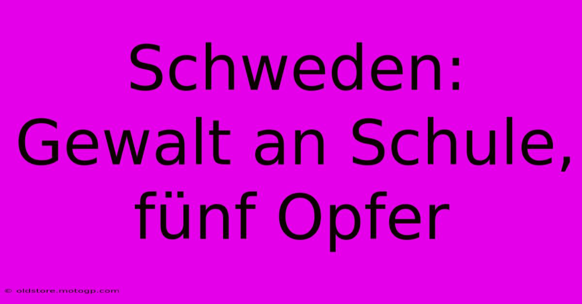 Schweden: Gewalt An Schule, Fünf Opfer