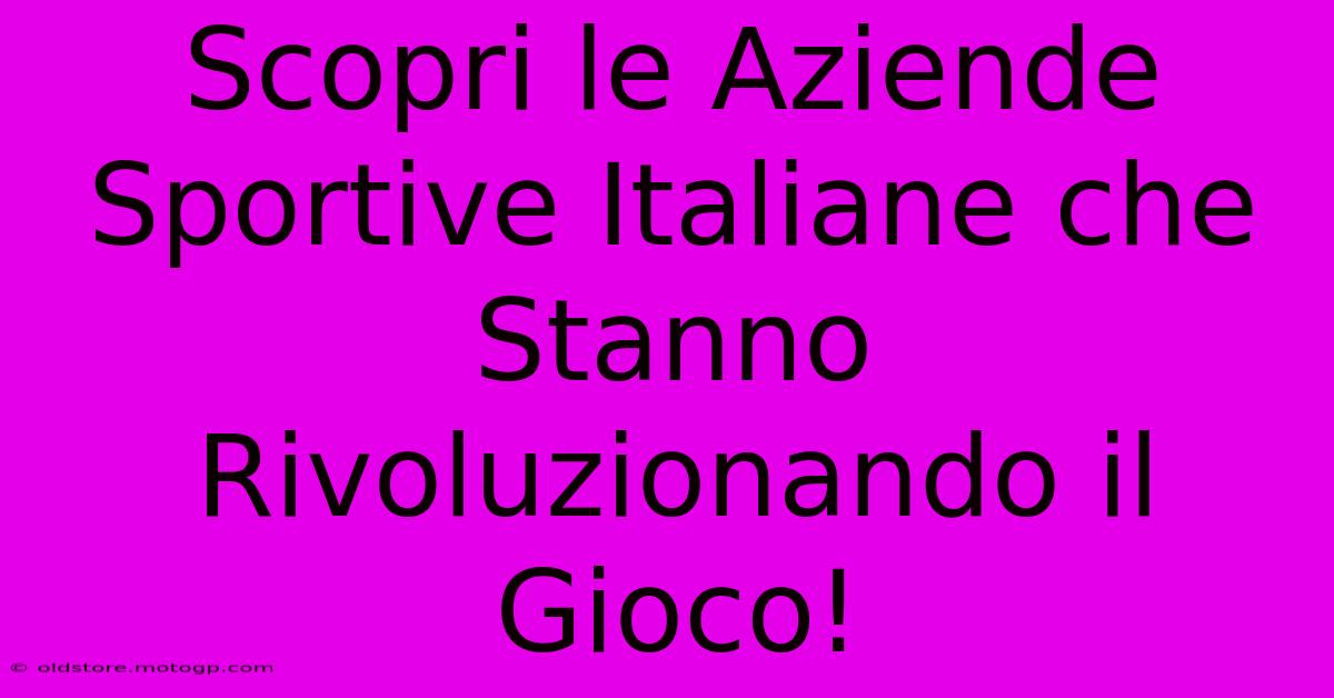 Scopri Le Aziende Sportive Italiane Che Stanno Rivoluzionando Il Gioco!