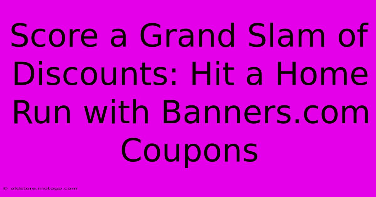 Score A Grand Slam Of Discounts: Hit A Home Run With Banners.com Coupons