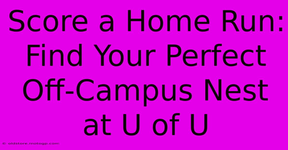 Score A Home Run: Find Your Perfect Off-Campus Nest At U Of U