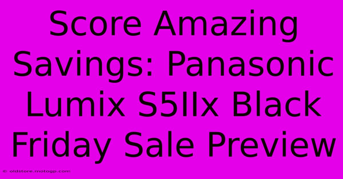 Score Amazing Savings: Panasonic Lumix S5IIx Black Friday Sale Preview