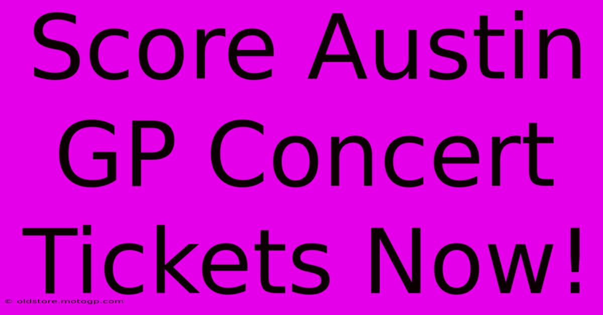 Score Austin GP Concert Tickets Now!