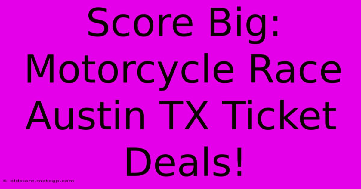 Score Big: Motorcycle Race Austin TX Ticket Deals!