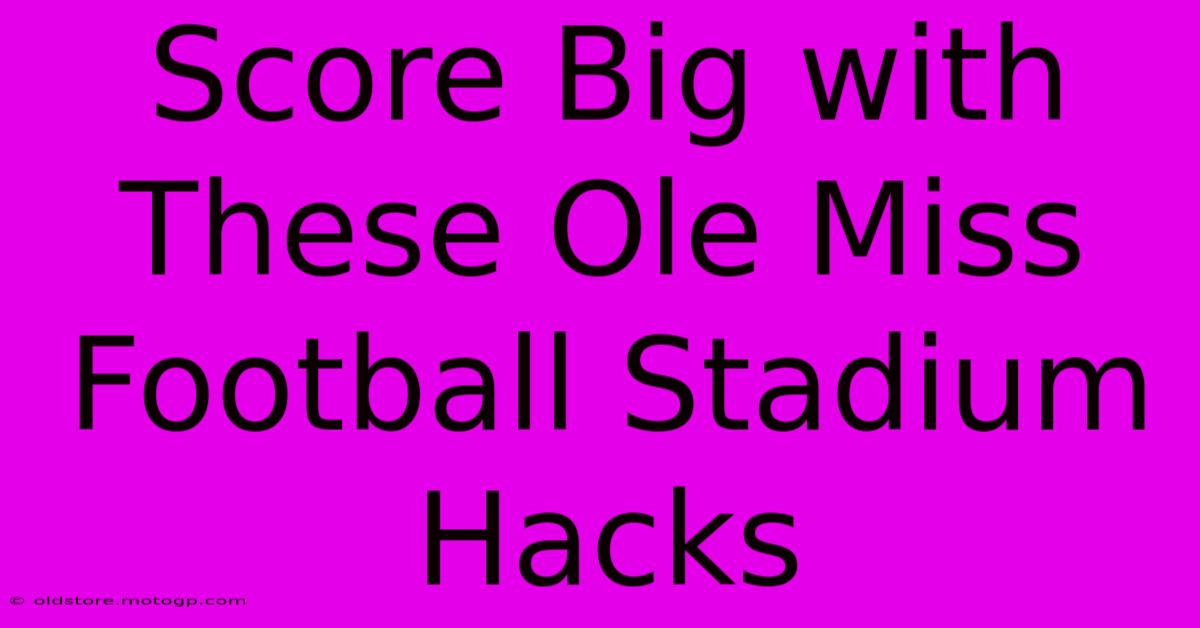 Score Big With These Ole Miss Football Stadium Hacks