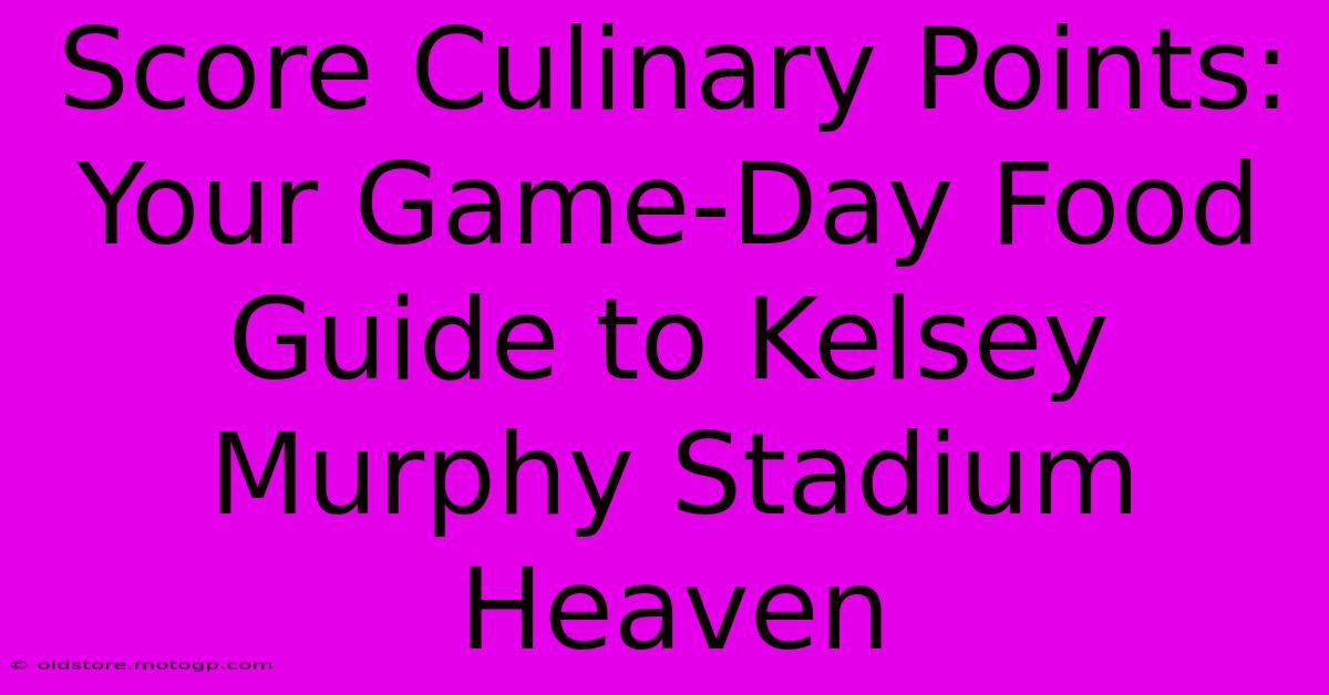 Score Culinary Points: Your Game-Day Food Guide To Kelsey Murphy Stadium Heaven