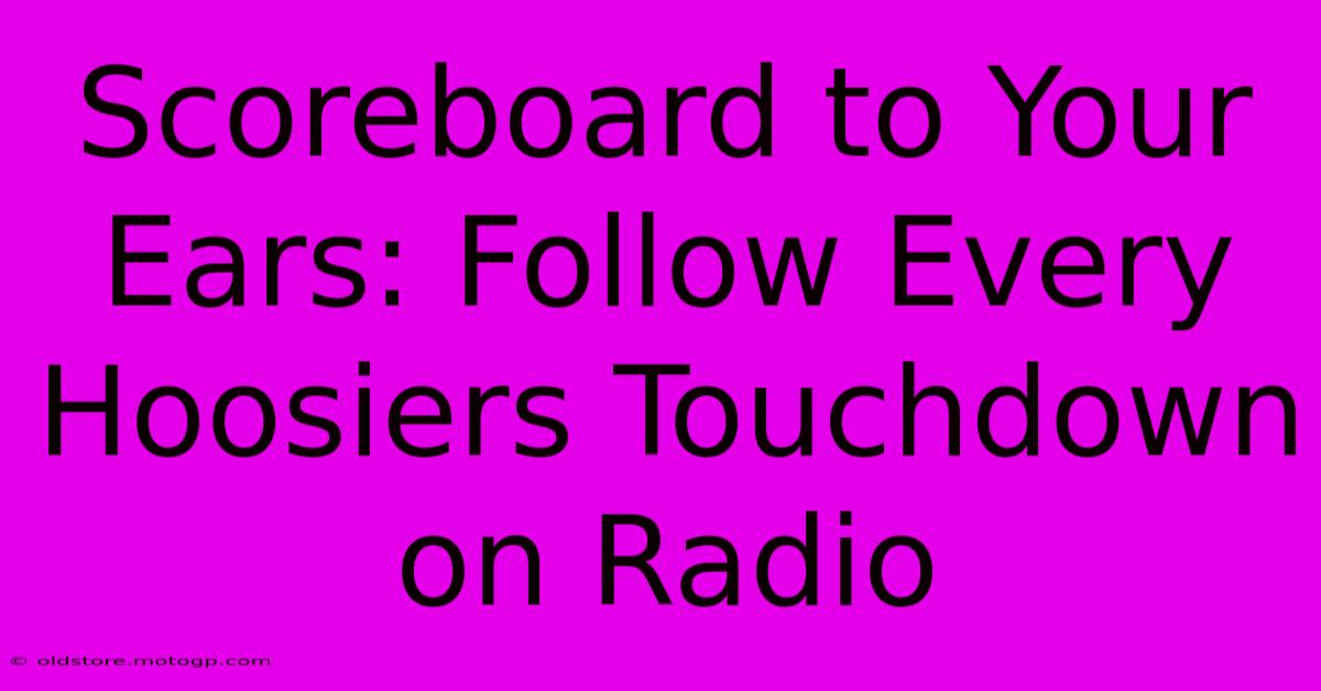 Scoreboard To Your Ears: Follow Every Hoosiers Touchdown On Radio