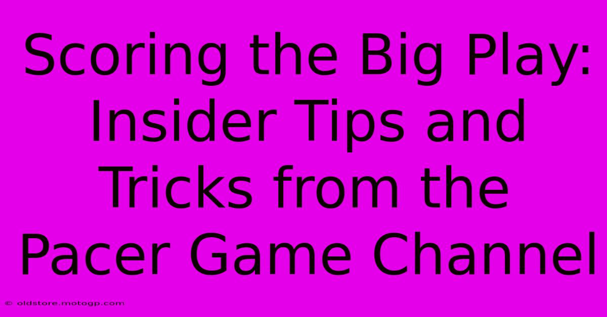 Scoring The Big Play: Insider Tips And Tricks From The Pacer Game Channel