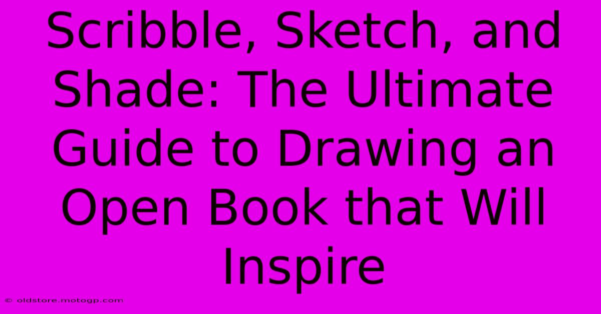 Scribble, Sketch, And Shade: The Ultimate Guide To Drawing An Open Book That Will Inspire