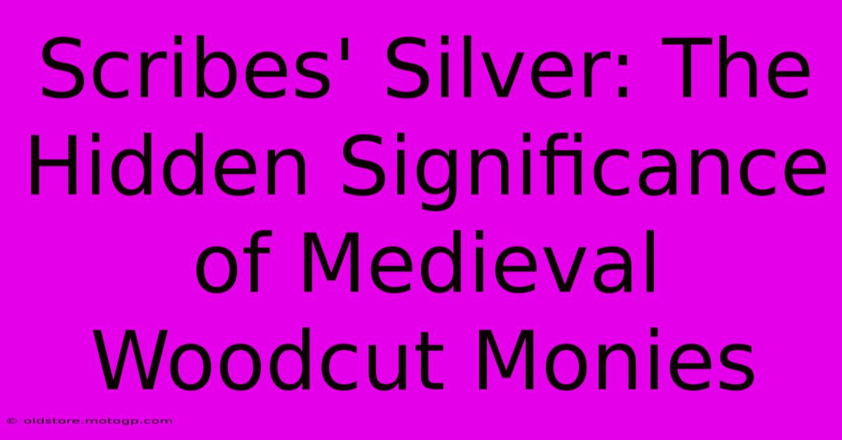 Scribes' Silver: The Hidden Significance Of Medieval Woodcut Monies