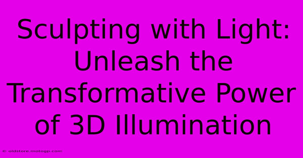 Sculpting With Light: Unleash The Transformative Power Of 3D Illumination