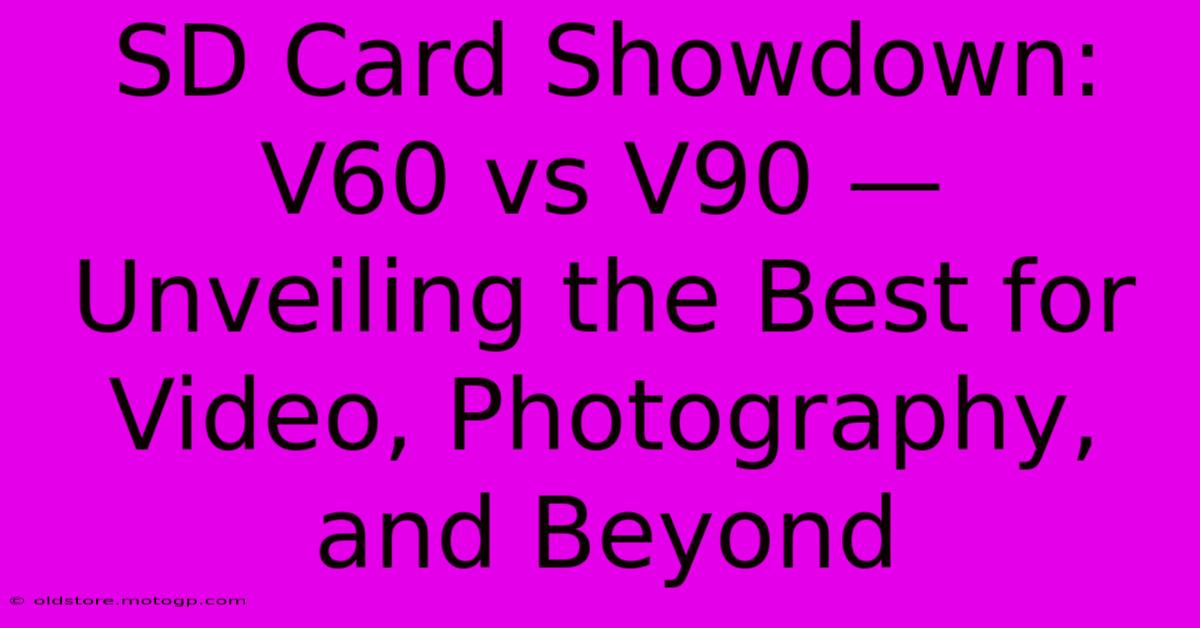 SD Card Showdown: V60 Vs V90 — Unveiling The Best For Video, Photography, And Beyond