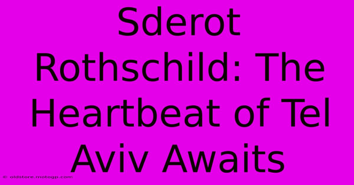 Sderot Rothschild: The Heartbeat Of Tel Aviv Awaits