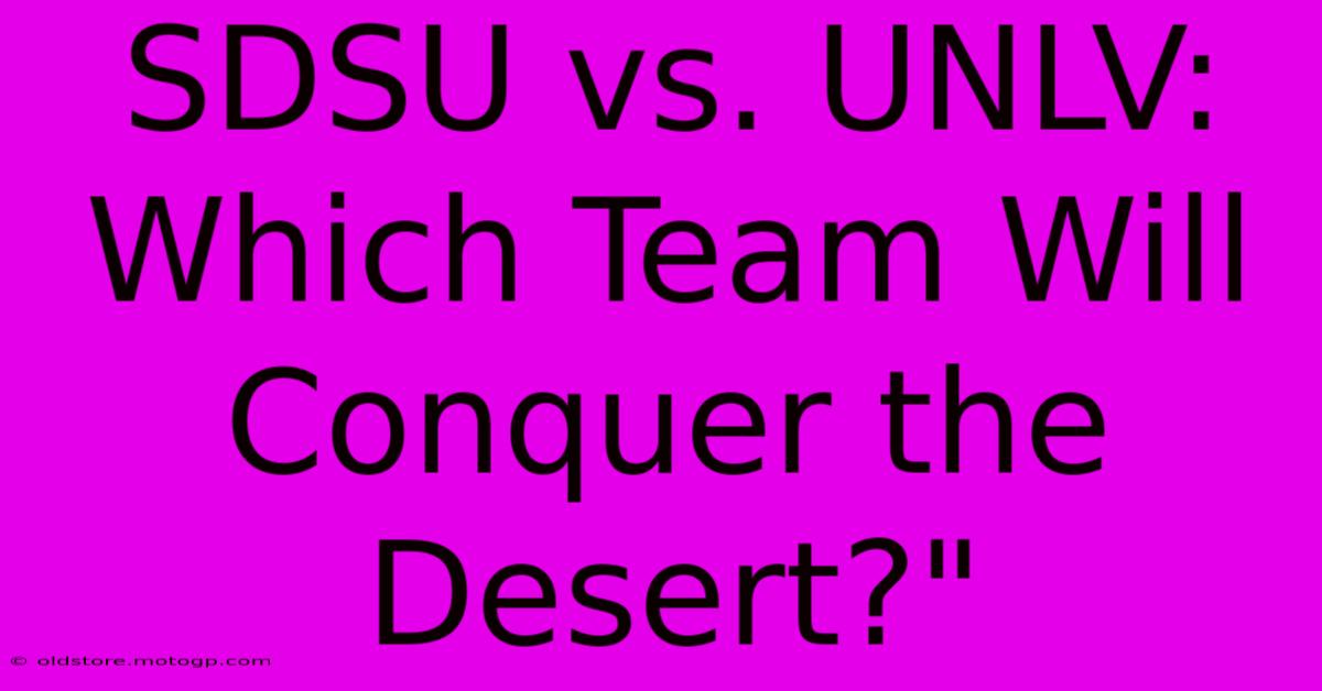 SDSU Vs. UNLV: Which Team Will Conquer The Desert?