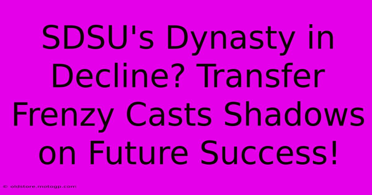 SDSU's Dynasty In Decline? Transfer Frenzy Casts Shadows On Future Success!