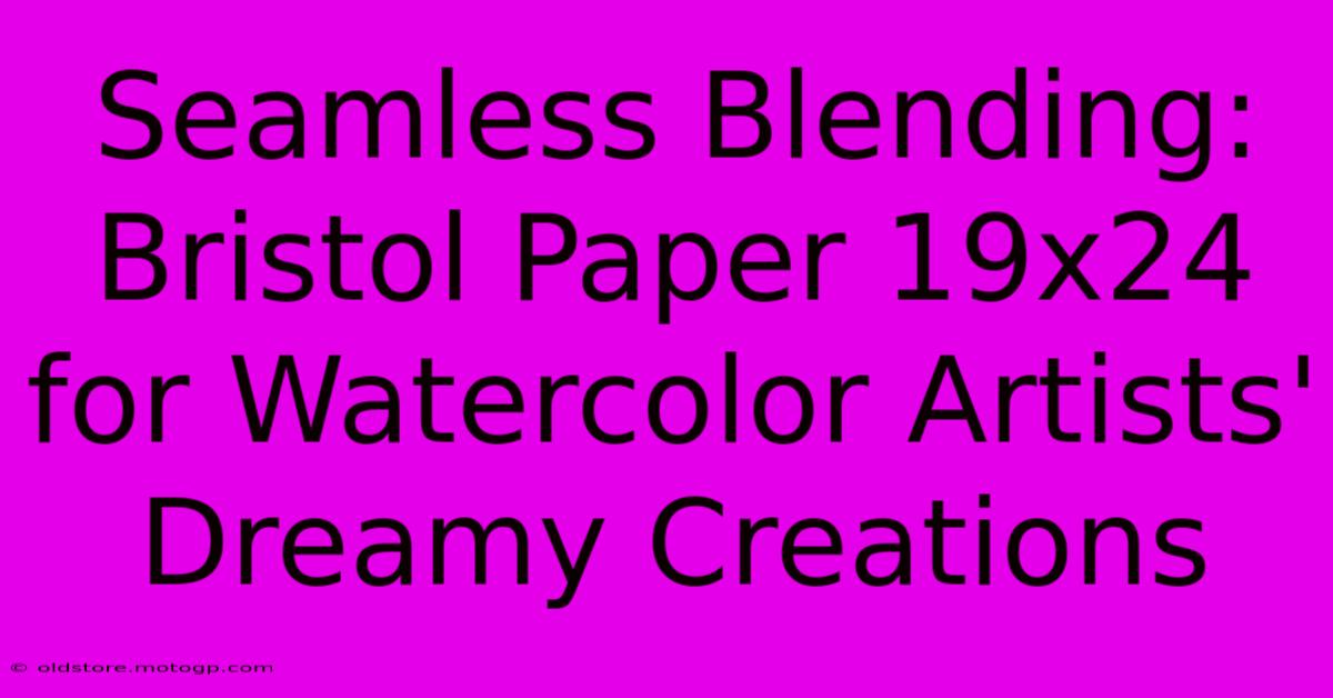 Seamless Blending: Bristol Paper 19x24 For Watercolor Artists' Dreamy Creations