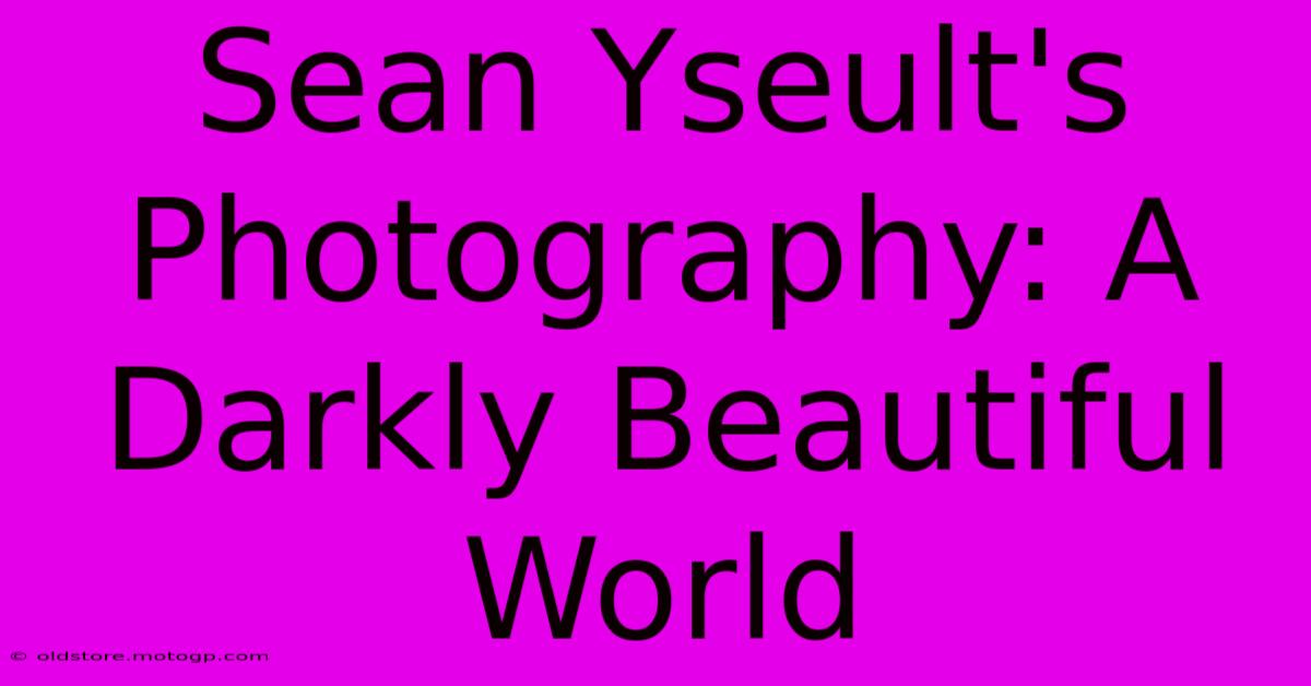 Sean Yseult's Photography: A Darkly Beautiful World