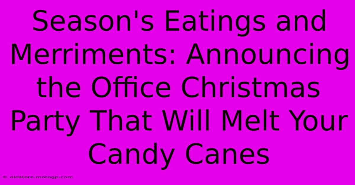 Season's Eatings And Merriments: Announcing The Office Christmas Party That Will Melt Your Candy Canes