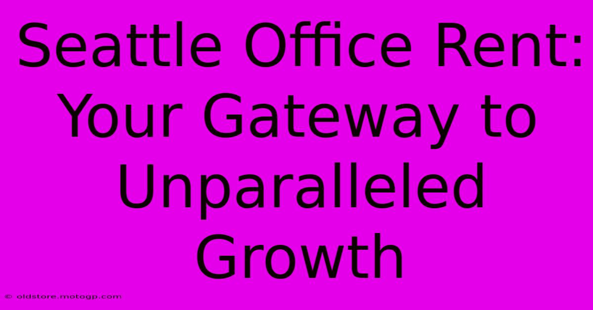 Seattle Office Rent: Your Gateway To Unparalleled Growth