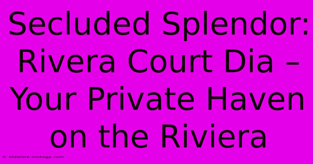 Secluded Splendor: Rivera Court Dia – Your Private Haven On The Riviera