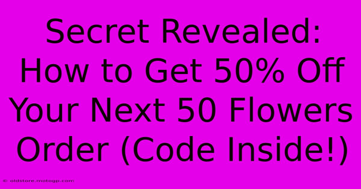 Secret Revealed: How To Get 50% Off Your Next 50 Flowers Order (Code Inside!)