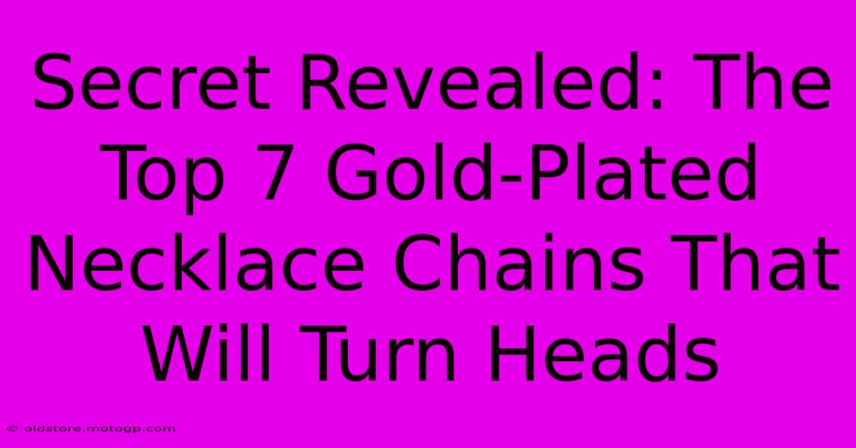 Secret Revealed: The Top 7 Gold-Plated Necklace Chains That Will Turn Heads