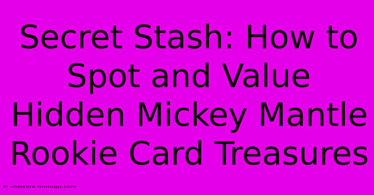 Secret Stash: How To Spot And Value Hidden Mickey Mantle Rookie Card Treasures