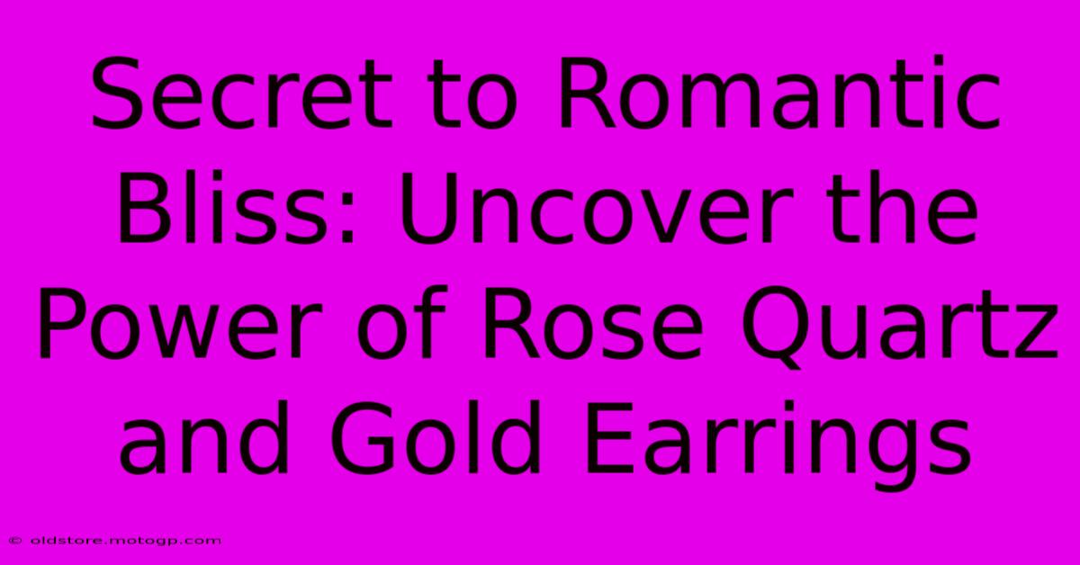 Secret To Romantic Bliss: Uncover The Power Of Rose Quartz And Gold Earrings