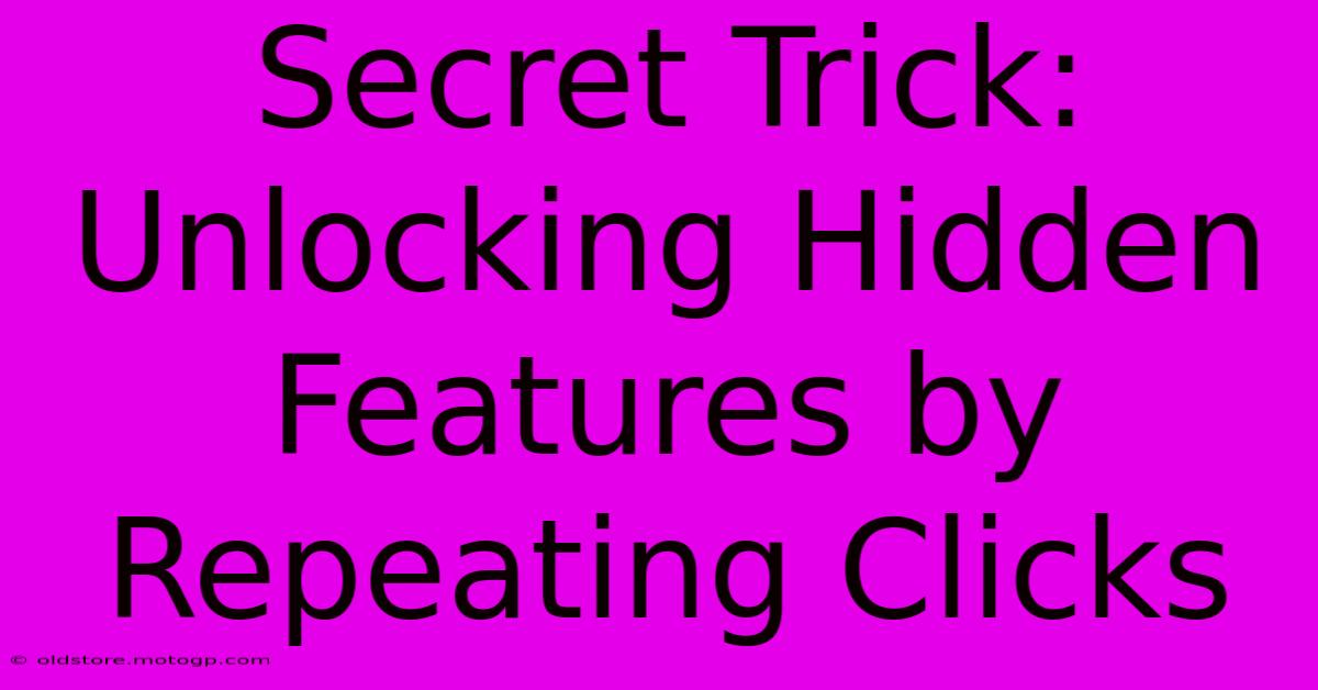 Secret Trick: Unlocking Hidden Features By Repeating Clicks