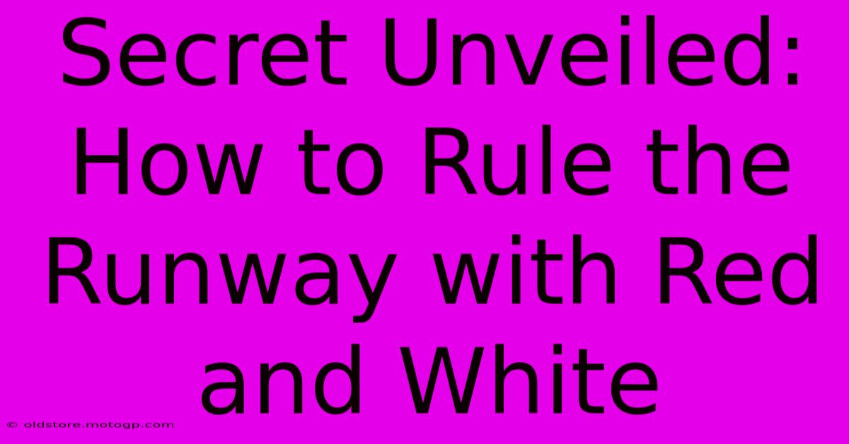 Secret Unveiled: How To Rule The Runway With Red And White