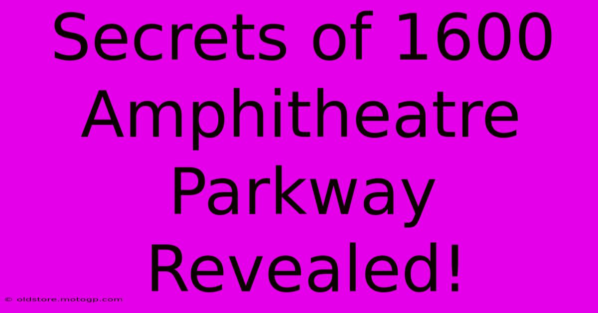 Secrets Of 1600 Amphitheatre Parkway Revealed!