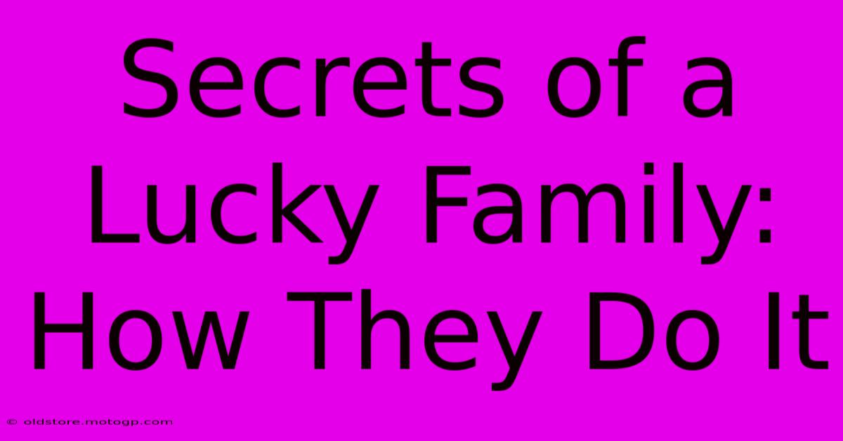 Secrets Of A Lucky Family: How They Do It