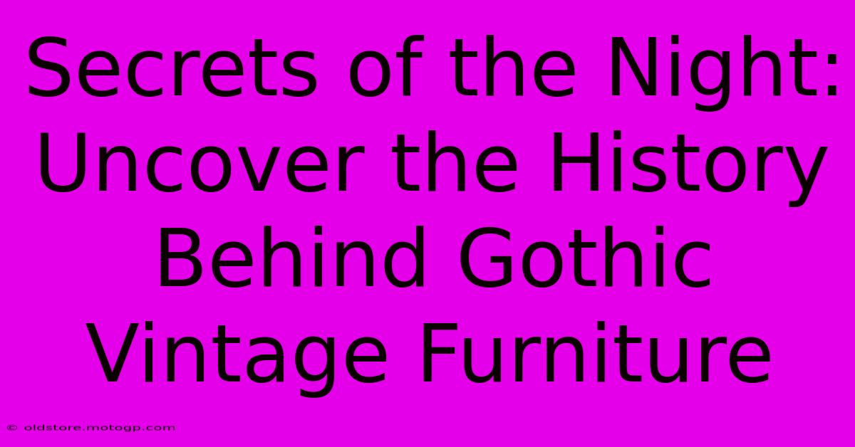 Secrets Of The Night: Uncover The History Behind Gothic Vintage Furniture