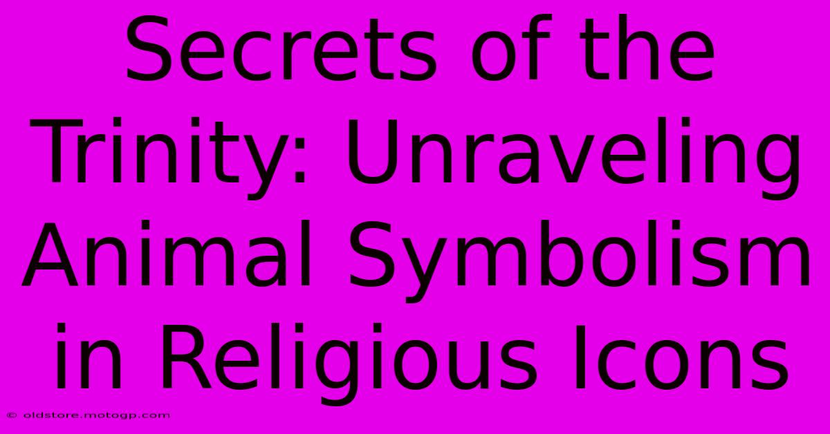 Secrets Of The Trinity: Unraveling Animal Symbolism In Religious Icons