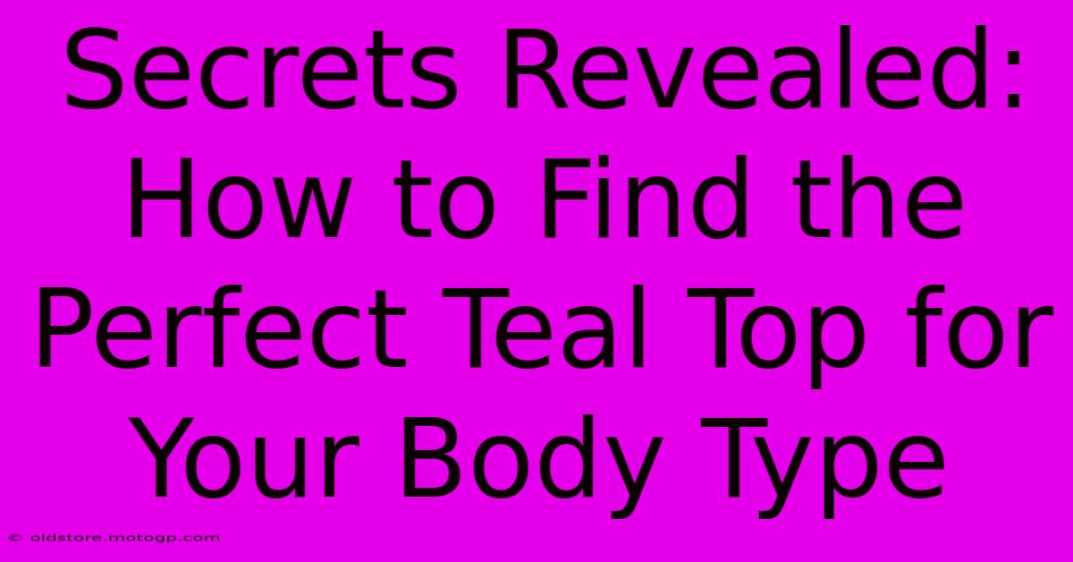 Secrets Revealed: How To Find The Perfect Teal Top For Your Body Type