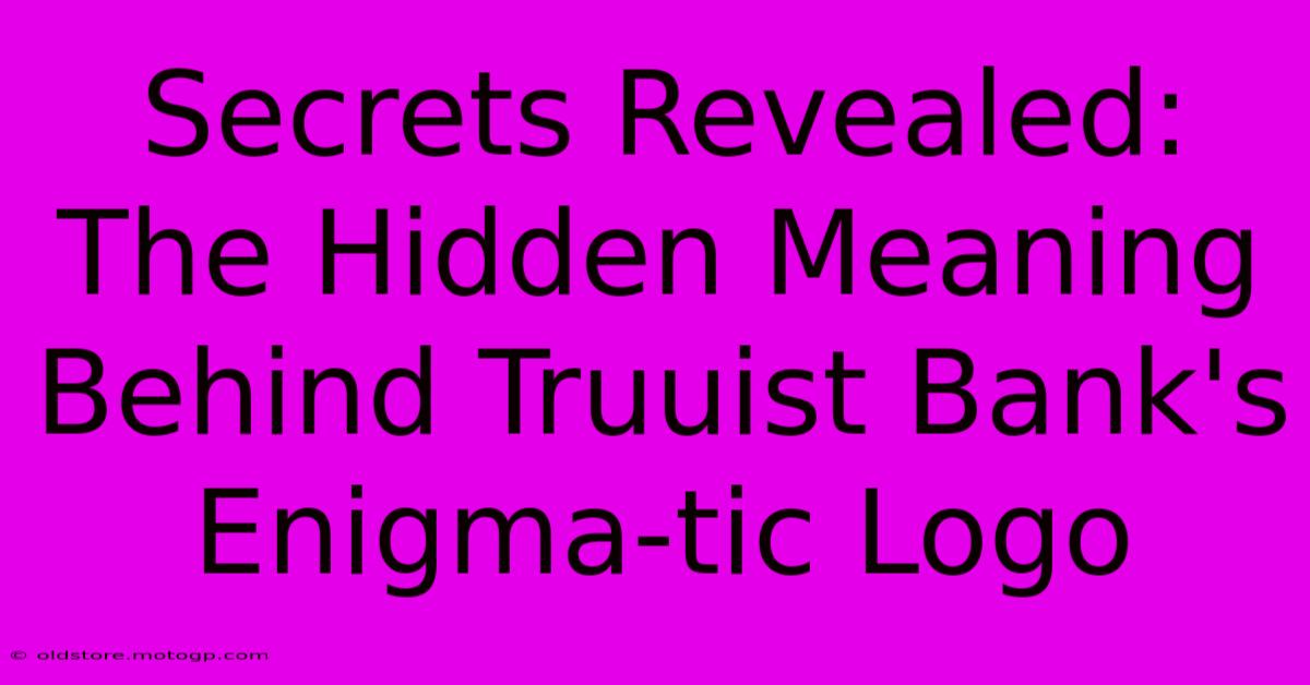 Secrets Revealed: The Hidden Meaning Behind Truuist Bank's Enigma-tic Logo