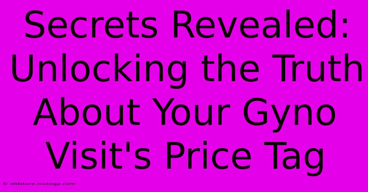 Secrets Revealed: Unlocking The Truth About Your Gyno Visit's Price Tag