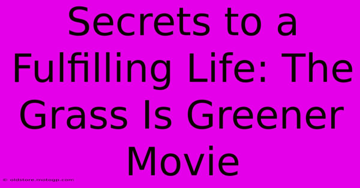 Secrets To A Fulfilling Life: The Grass Is Greener Movie