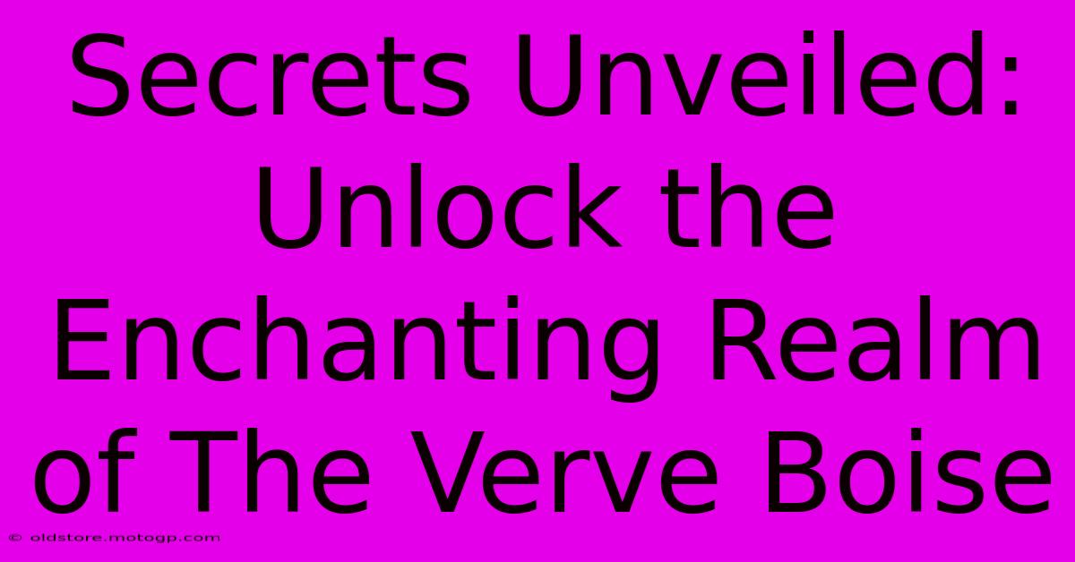 Secrets Unveiled: Unlock The Enchanting Realm Of The Verve Boise