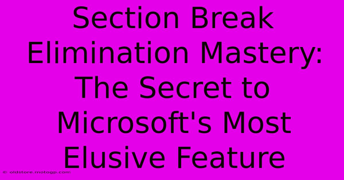 Section Break Elimination Mastery: The Secret To Microsoft's Most Elusive Feature