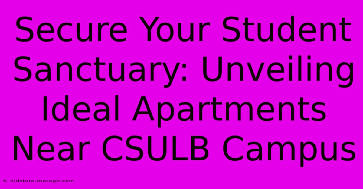 Secure Your Student Sanctuary: Unveiling Ideal Apartments Near CSULB Campus