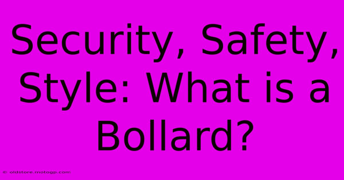 Security, Safety, Style: What Is A Bollard?