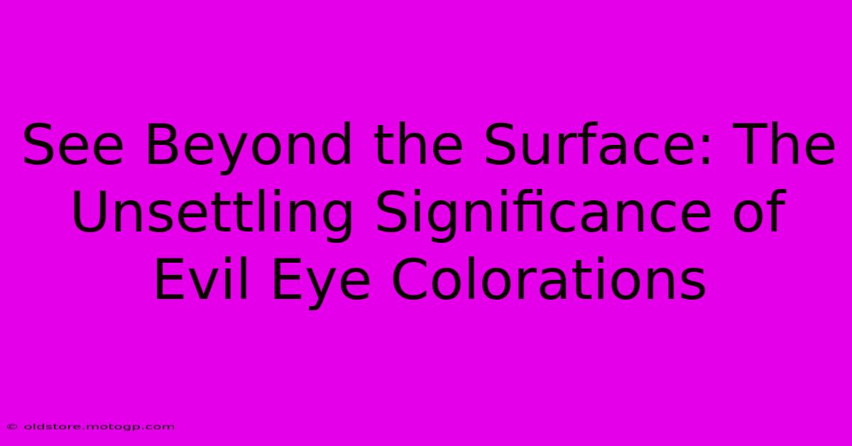 See Beyond The Surface: The Unsettling Significance Of Evil Eye Colorations