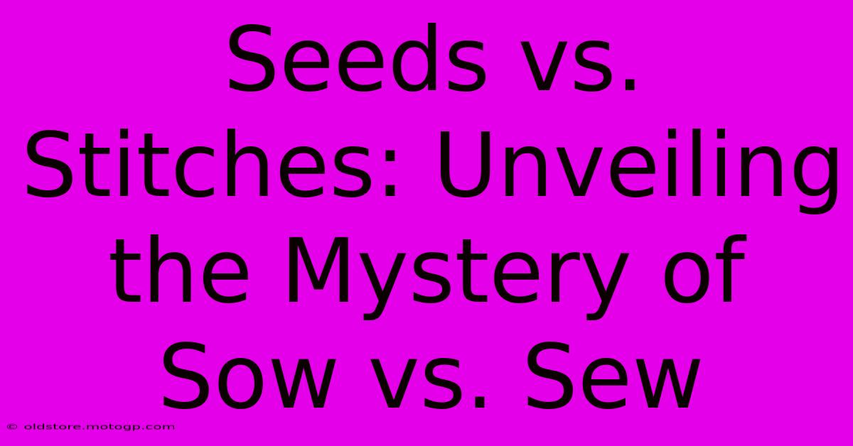 Seeds Vs. Stitches: Unveiling The Mystery Of Sow Vs. Sew