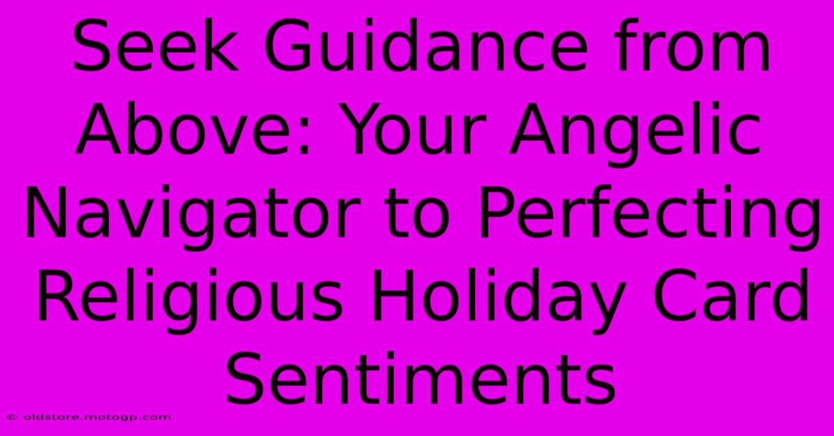 Seek Guidance From Above: Your Angelic Navigator To Perfecting Religious Holiday Card Sentiments