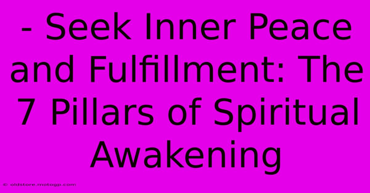 - Seek Inner Peace And Fulfillment: The 7 Pillars Of Spiritual Awakening