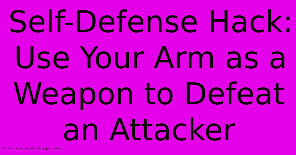 Self-Defense Hack: Use Your Arm As A Weapon To Defeat An Attacker