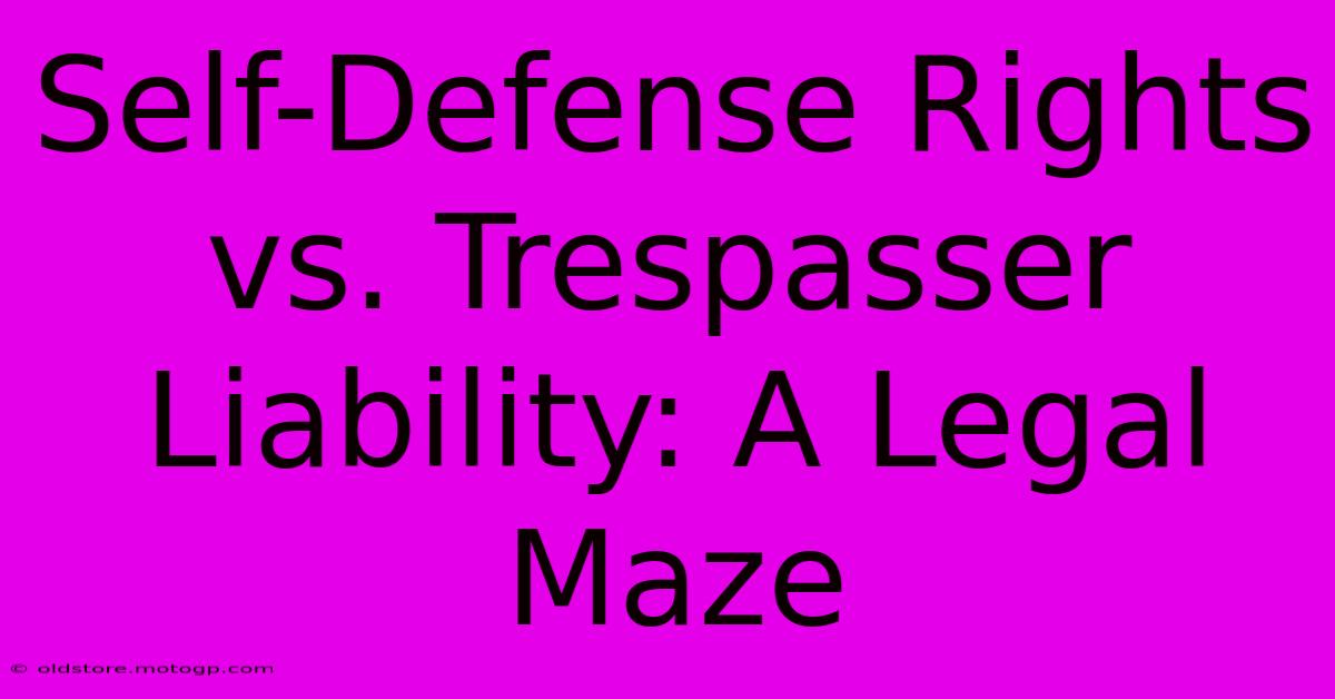 Self-Defense Rights Vs. Trespasser Liability: A Legal Maze