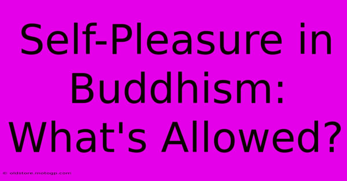 Self-Pleasure In Buddhism: What's Allowed?