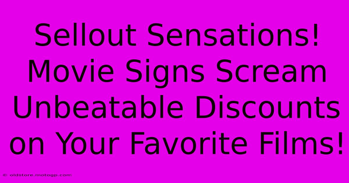 Sellout Sensations! Movie Signs Scream Unbeatable Discounts On Your Favorite Films!