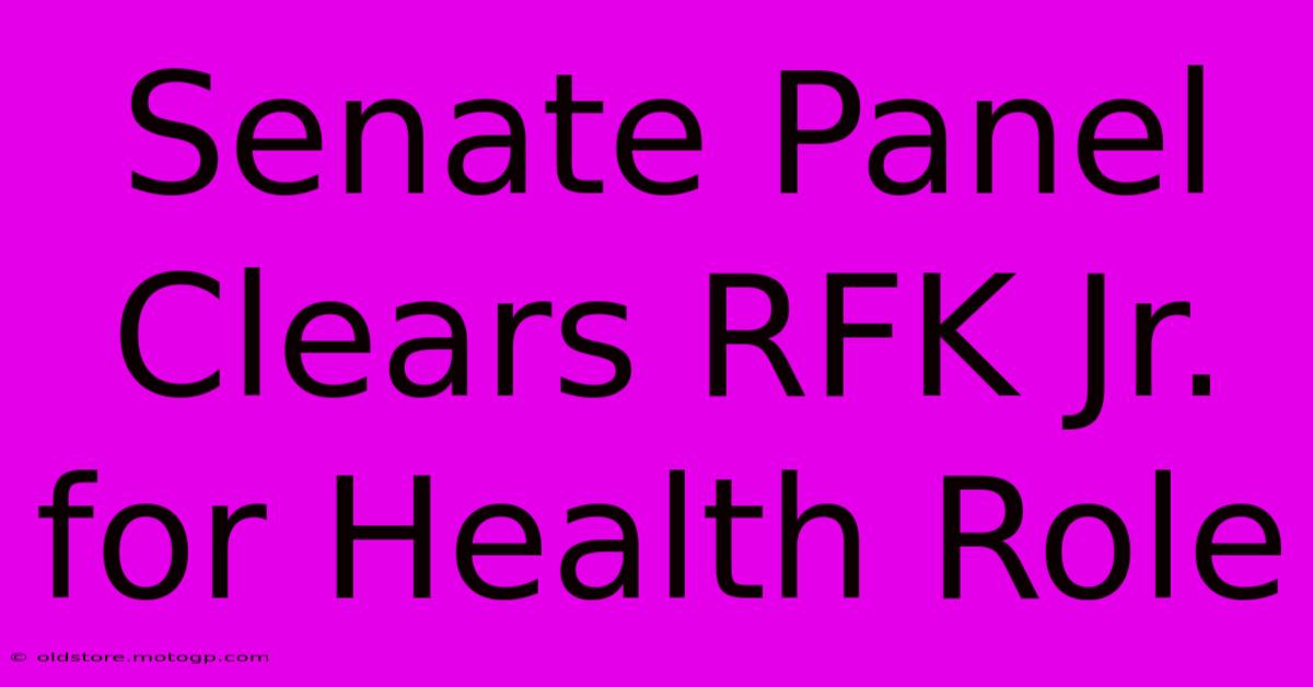 Senate Panel Clears RFK Jr. For Health Role